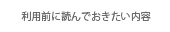 利用前に読んでおきたいこと